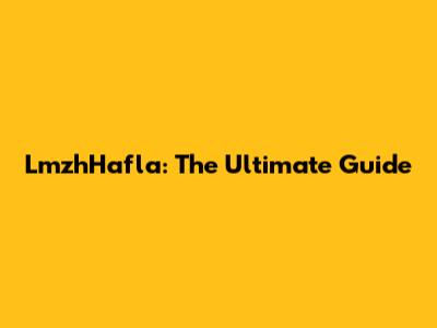 LmzhHafla: The Ultimate Guide