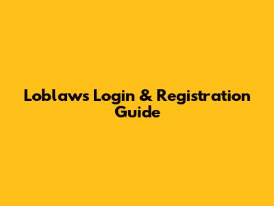Loblaws Login & Registration Guide