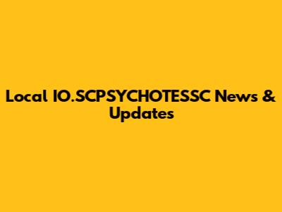 Local IO.SCPSYCHOTESSC News & Updates