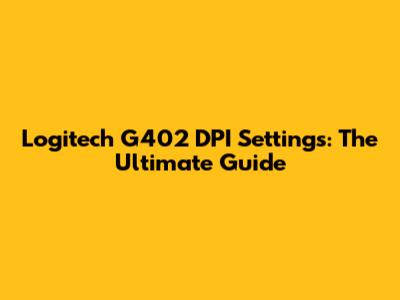Logitech G402 DPI Settings: The Ultimate Guide
