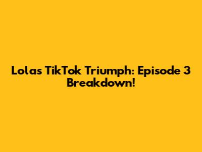 Lola's TikTok Triumph: Episode 3 Breakdown!
