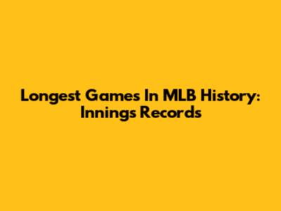 Longest Games In MLB History: Innings Records