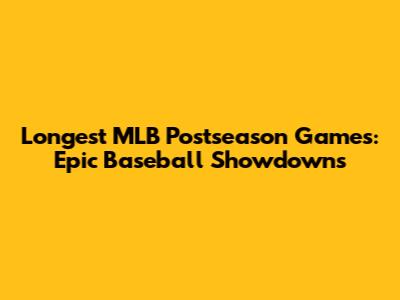 Longest MLB Postseason Games: Epic Baseball Showdowns