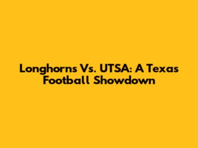 Longhorns Vs. UTSA: A Texas Football Showdown