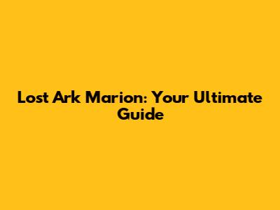 Lost Ark Marion: Your Ultimate Guide