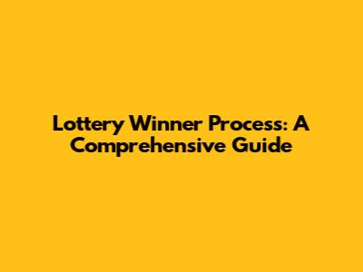 Lottery Winner Process: A Comprehensive Guide