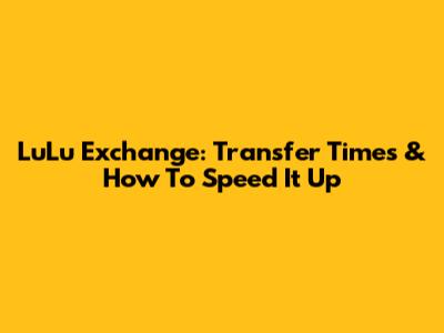 LuLu Exchange: Transfer Times & How To Speed It Up
