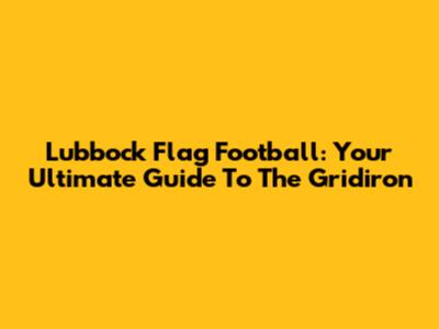 Lubbock Flag Football: Your Ultimate Guide To The Gridiron