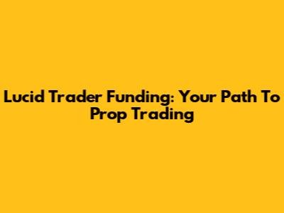 Lucid Trader Funding: Your Path To Prop Trading
