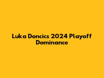 Luka Doncic's 2024 Playoff Dominance