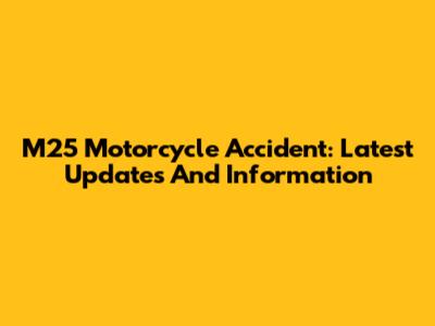 M25 Motorcycle Accident: Latest Updates And Information