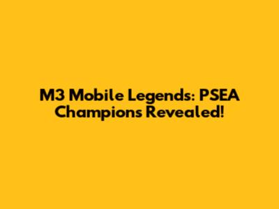 M3 Mobile Legends: PSEA Champions Revealed!