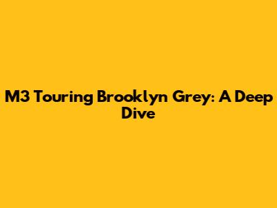 M3 Touring Brooklyn Grey: A Deep Dive