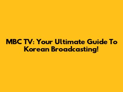 MBC TV: Your Ultimate Guide To Korean Broadcasting!