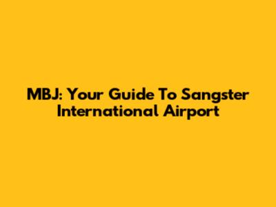 MBJ: Your Guide To Sangster International Airport