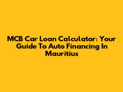 MCB Car Loan Calculator: Your Guide To Auto Financing In Mauritius