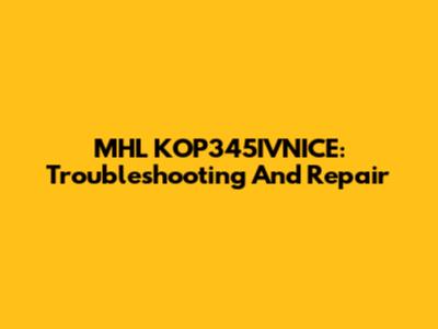 MHL KOP345IVNICE: Troubleshooting And Repair