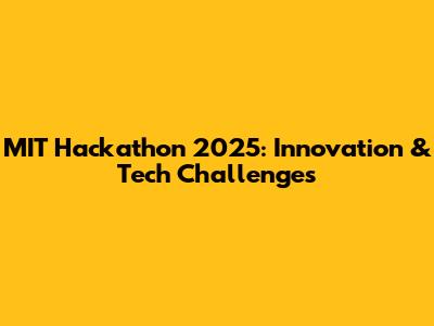 MIT Hackathon 2025: Innovation & Tech Challenges