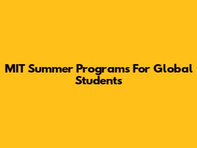 MIT Summer Programs For Global Students