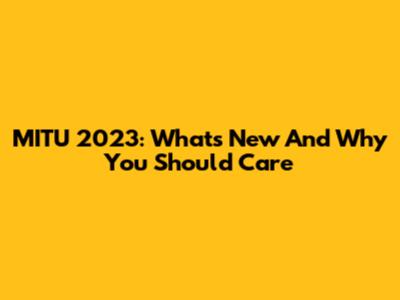MITU 2023: What's New And Why You Should Care