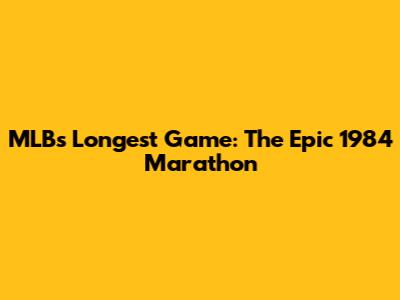 MLB's Longest Game: The Epic 1984 Marathon