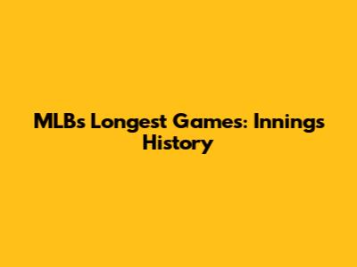 MLB's Longest Games: Innings History
