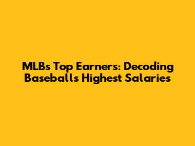 MLB's Top Earners: Decoding Baseball's Highest Salaries
