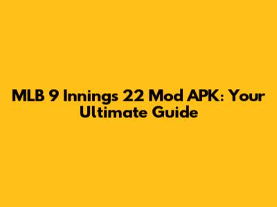 MLB 9 Innings 22 Mod APK: Your Ultimate Guide