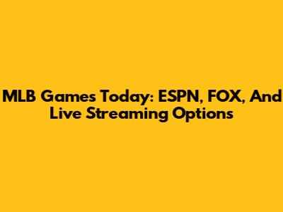 MLB Games Today: ESPN, FOX, And Live Streaming Options