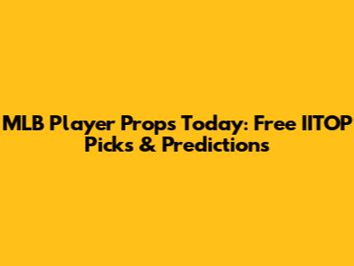 MLB Player Props Today: Free IITOP Picks & Predictions