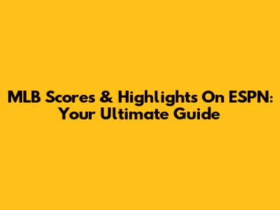 MLB Scores & Highlights On ESPN: Your Ultimate Guide