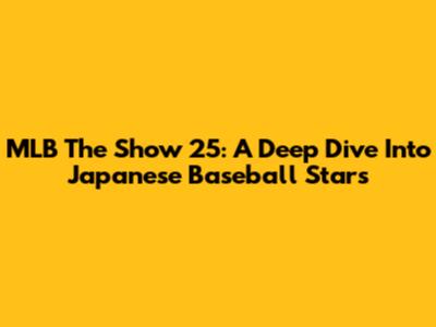 MLB The Show 25: A Deep Dive Into Japanese Baseball Stars
