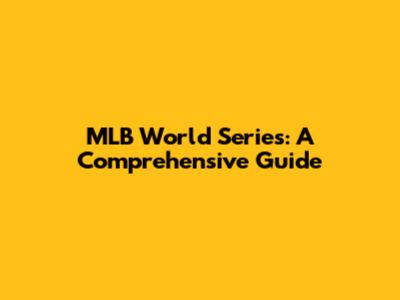 MLB World Series: A Comprehensive Guide