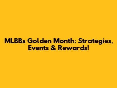 MLBB's Golden Month: Strategies, Events & Rewards!
