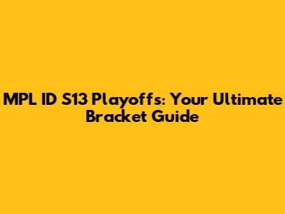 MPL ID S13 Playoffs: Your Ultimate Bracket Guide