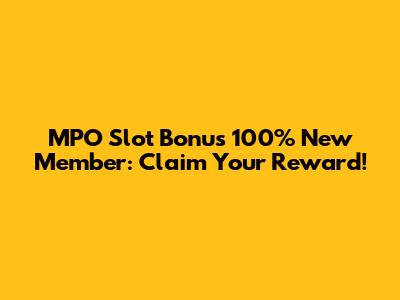 MPO Slot Bonus 100% New Member: Claim Your Reward!