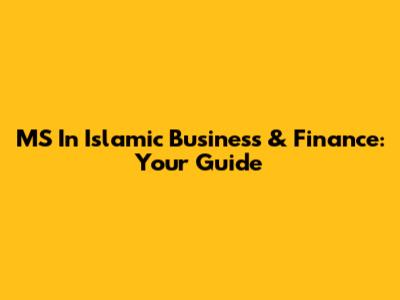 MS In Islamic Business & Finance: Your Guide