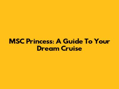 MSC Princess: A Guide To Your Dream Cruise