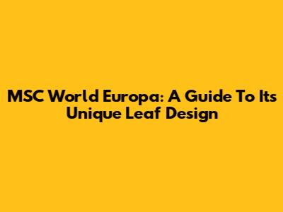MSC World Europa: A Guide To Its Unique Leaf Design
