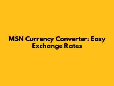 MSN Currency Converter: Easy Exchange Rates