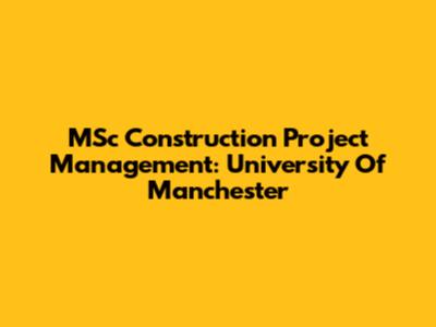 MSc Construction Project Management: University Of Manchester