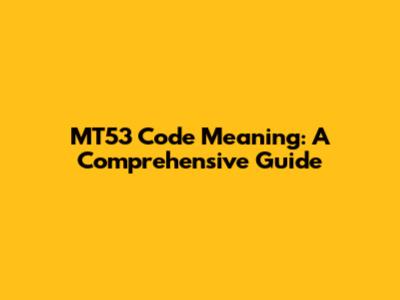 MT53 Code Meaning: A Comprehensive Guide