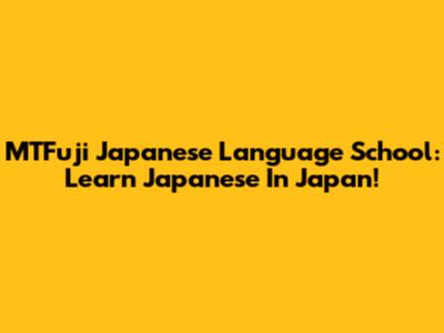 MTFuji Japanese Language School: Learn Japanese In Japan!
