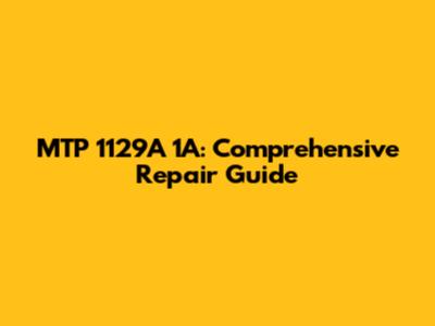 MTP 1129A 1A: Comprehensive Repair Guide