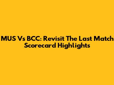MUS Vs BCC: Revisit The Last Match Scorecard Highlights