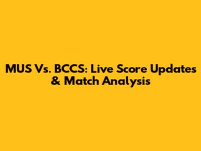 MUS Vs. BCCS: Live Score Updates & Match Analysis
