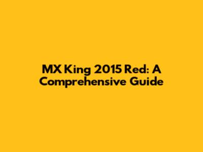 MX King 2015 Red: A Comprehensive Guide
