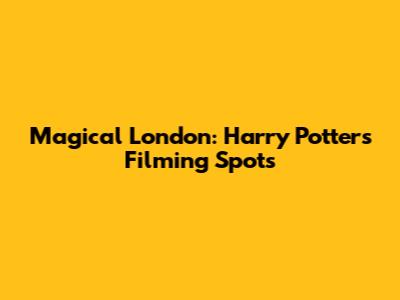 Magical London: Harry Potter's Filming Spots