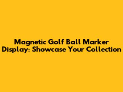 Magnetic Golf Ball Marker Display: Showcase Your Collection