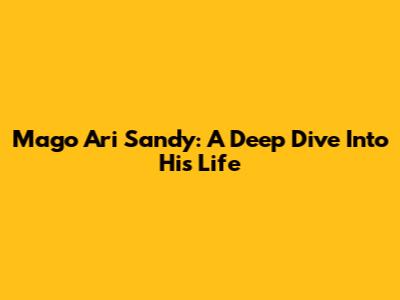 Mago Ari Sandy: A Deep Dive Into His Life